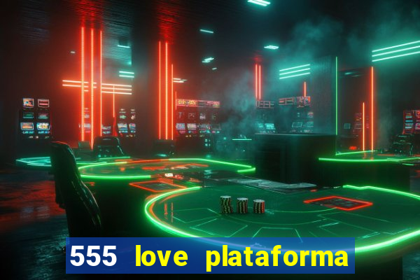 555 love plataforma de jogos