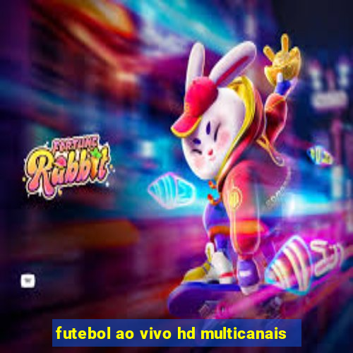 futebol ao vivo hd multicanais