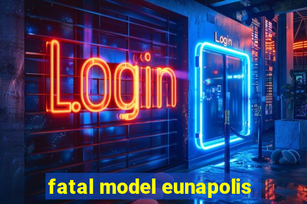 fatal model eunapolis