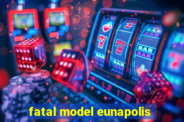 fatal model eunapolis
