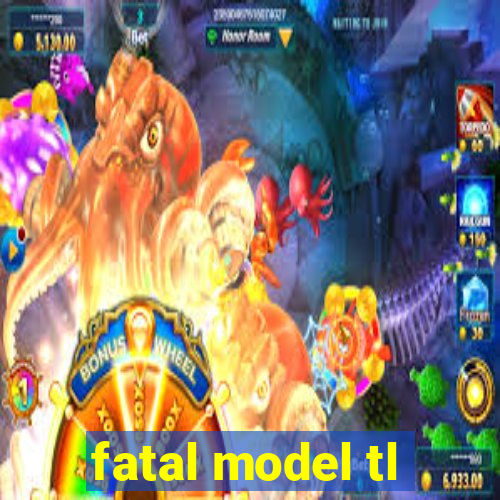 fatal model tl