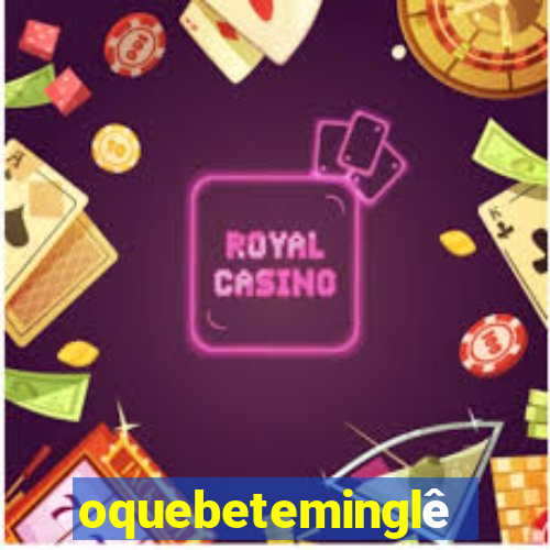oquebeteminglês