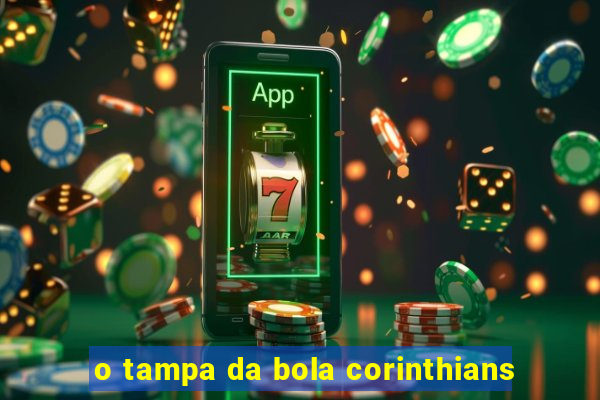 o tampa da bola corinthians