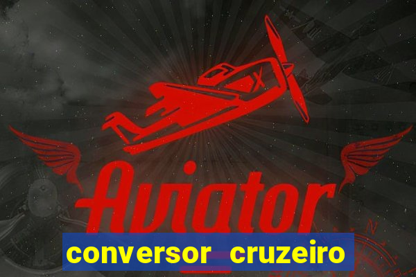 conversor cruzeiro para real