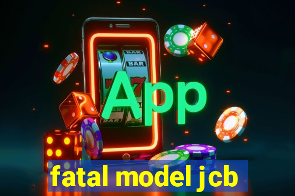 fatal model jcb