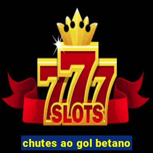 chutes ao gol betano