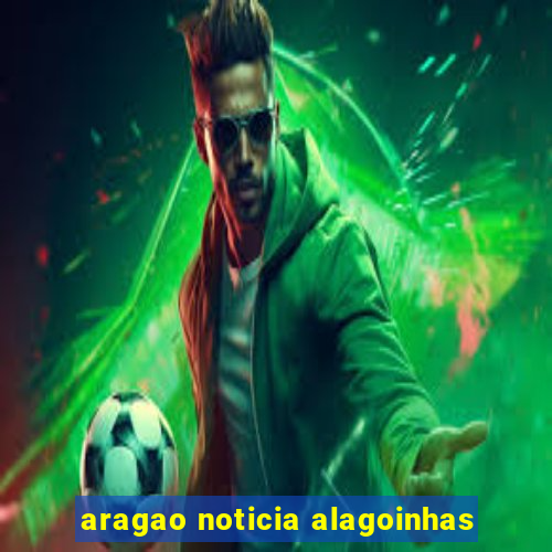 aragao noticia alagoinhas