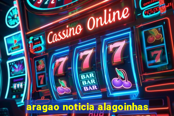 aragao noticia alagoinhas