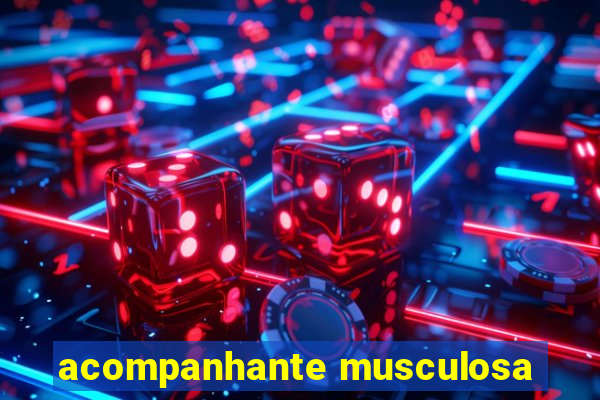 acompanhante musculosa