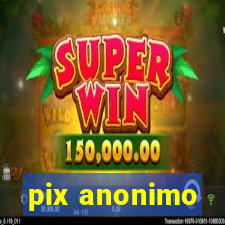 pix anonimo