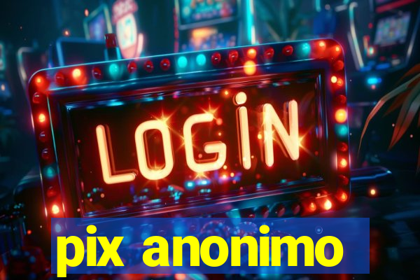 pix anonimo