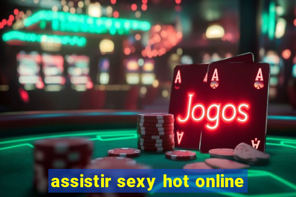 assistir sexy hot online