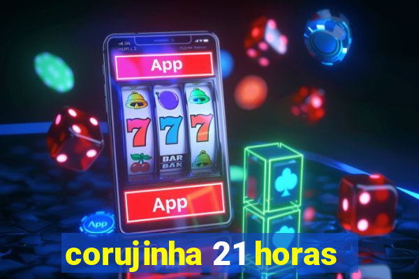 corujinha 21 horas