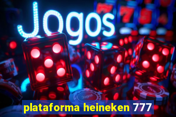plataforma heineken 777