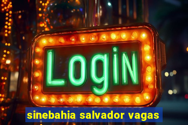 sinebahia salvador vagas