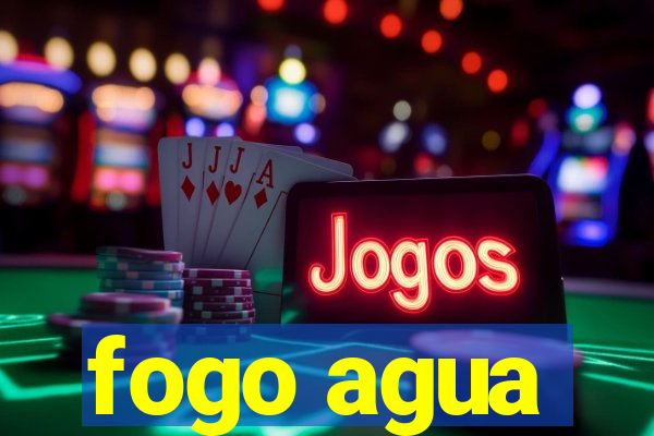 fogo agua