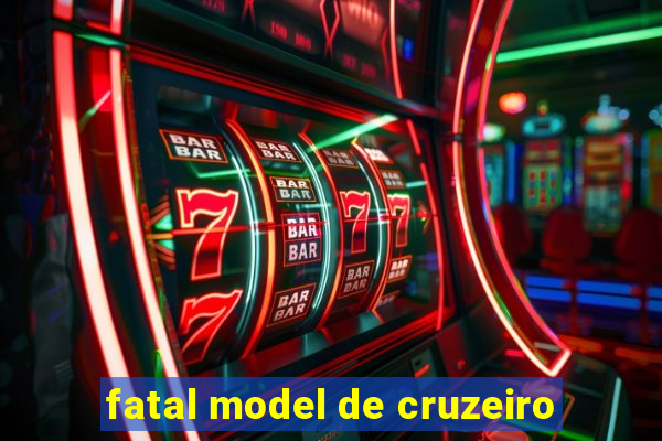 fatal model de cruzeiro
