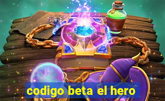 codigo beta el hero