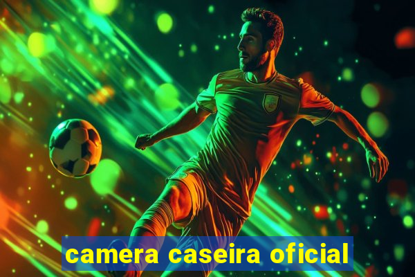 camera caseira oficial