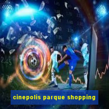 cinepolis parque shopping