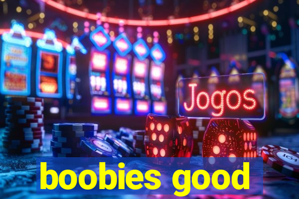 boobies good