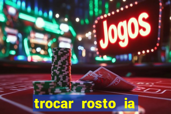 trocar rosto ia online mudar rosto