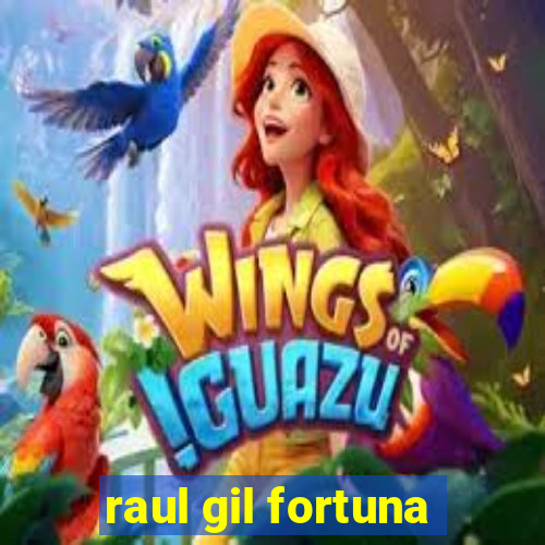 raul gil fortuna