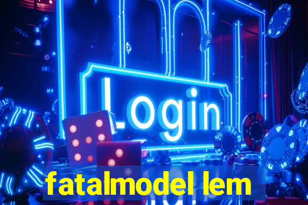 fatalmodel lem