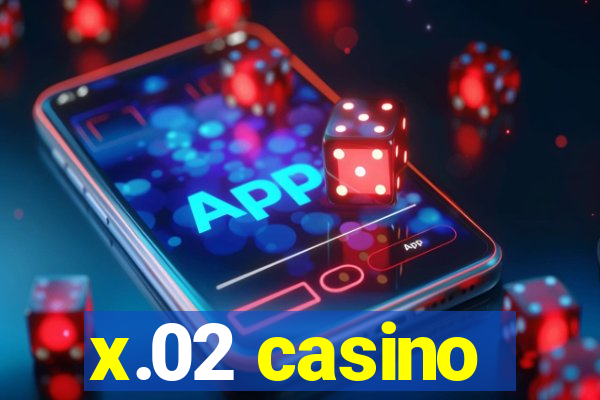 x.02 casino