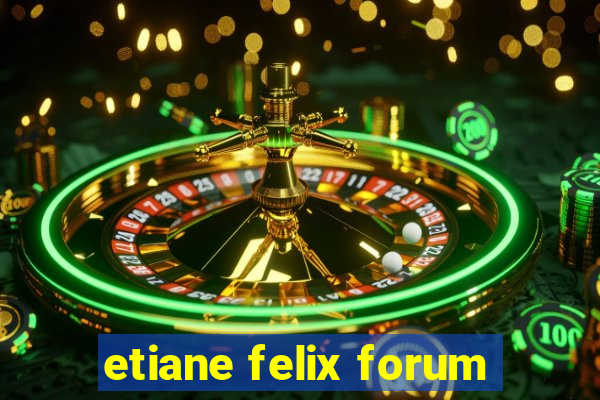 etiane felix forum