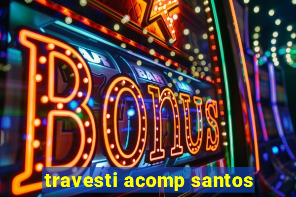 travesti acomp santos