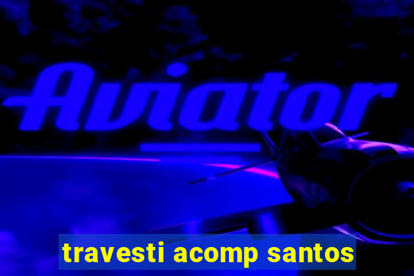 travesti acomp santos