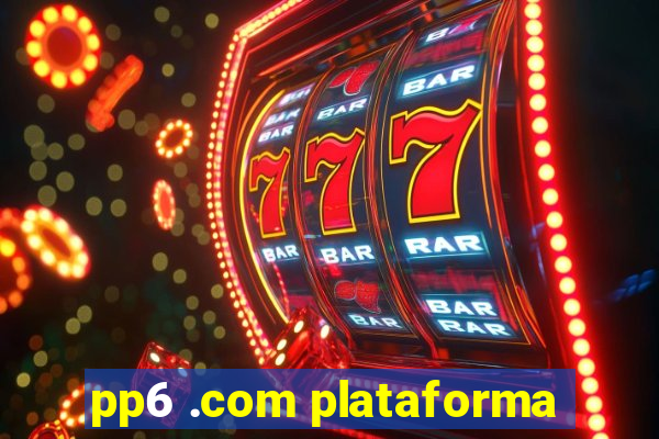 pp6 .com plataforma