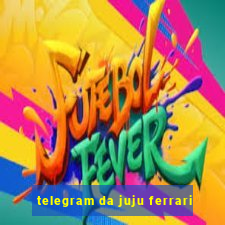 telegram da juju ferrari