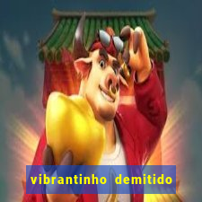 vibrantinho demitido do alterosa esporte