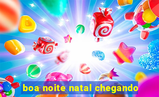 boa noite natal chegando