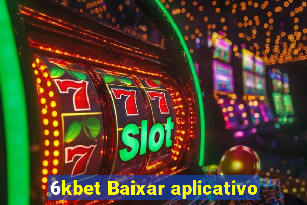 6kbet Baixar aplicativo