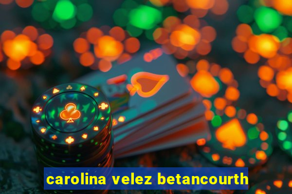 carolina velez betancourth