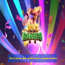 fortuna de edilson capetinha