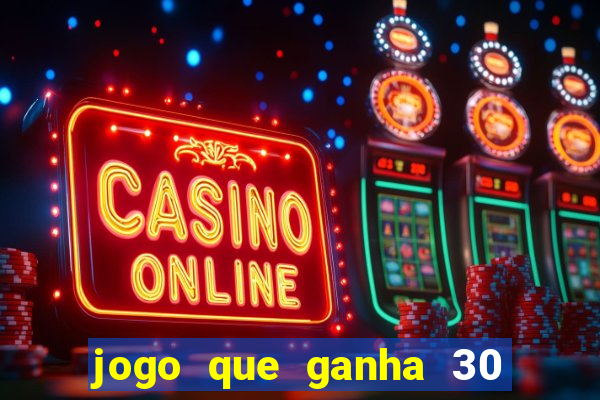 jogo que ganha 30 reais no cadastro