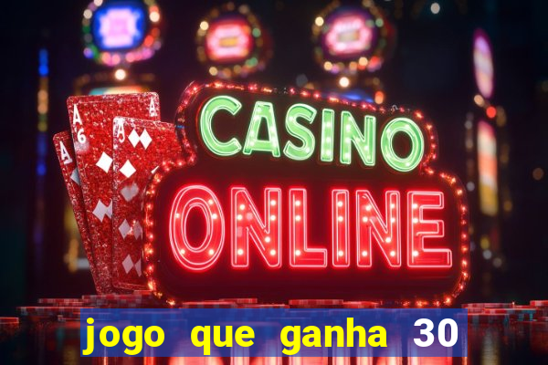 jogo que ganha 30 reais no cadastro