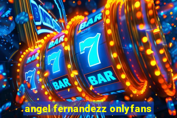 angel fernandezz onlyfans