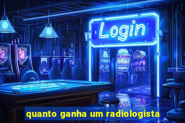 quanto ganha um radiologista