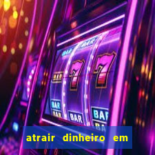 atrair dinheiro em 2 dias