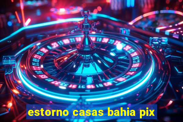 estorno casas bahia pix