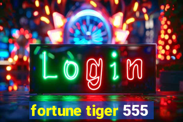 fortune tiger 555