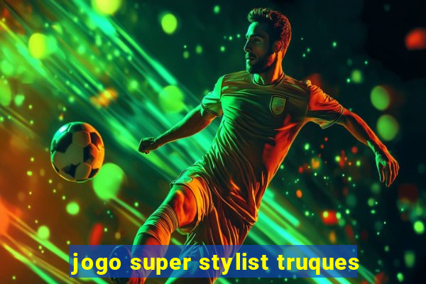 jogo super stylist truques