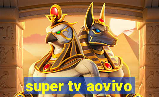 super tv aovivo