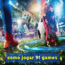 como jogar 9f games
