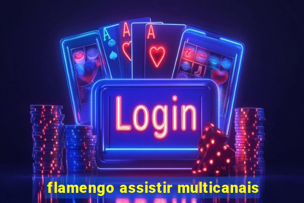 flamengo assistir multicanais